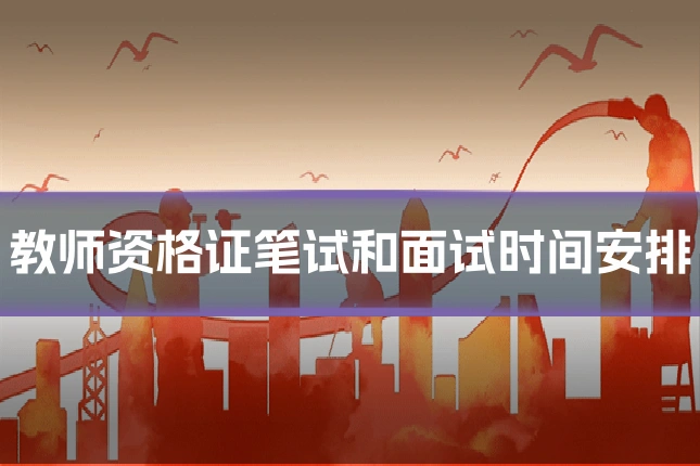 教师资格证笔试和面试时间安排