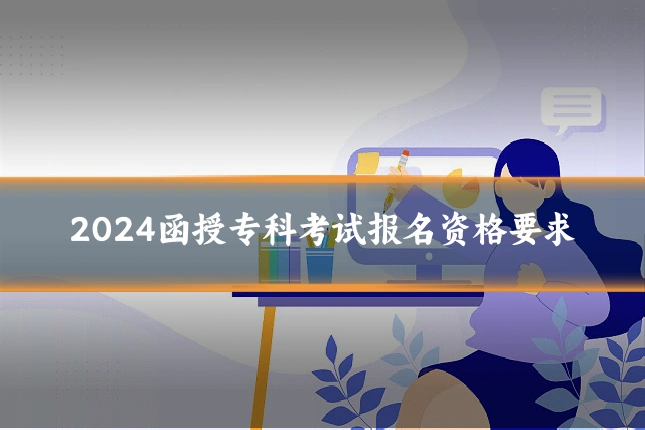 2024函授专科考试报名资格要求