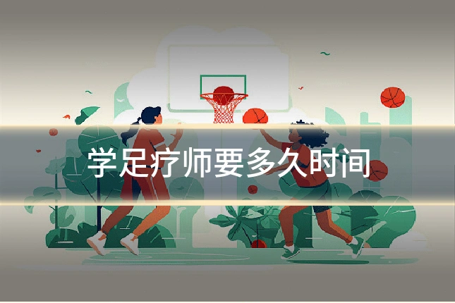 学足疗师要多久时间