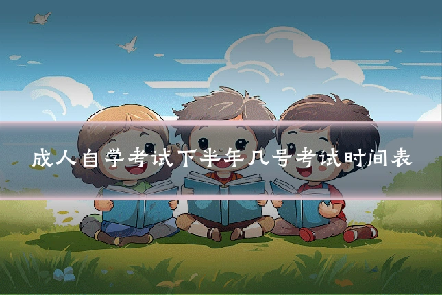 成人自学考试下半年几号考试时间表