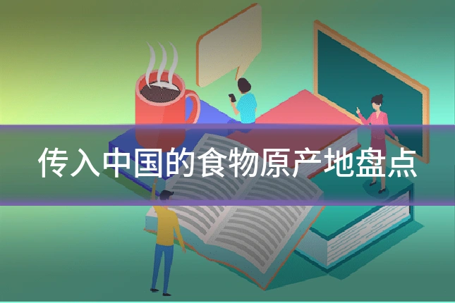 传入中国的食物原产地盘点