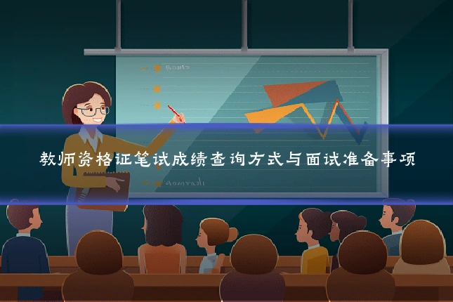 教师资格证笔试成绩查询方式与面试准备事项