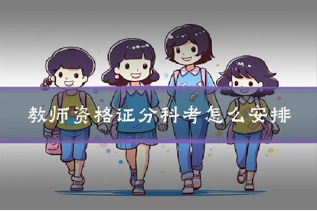 教师资格证分科考怎么安排