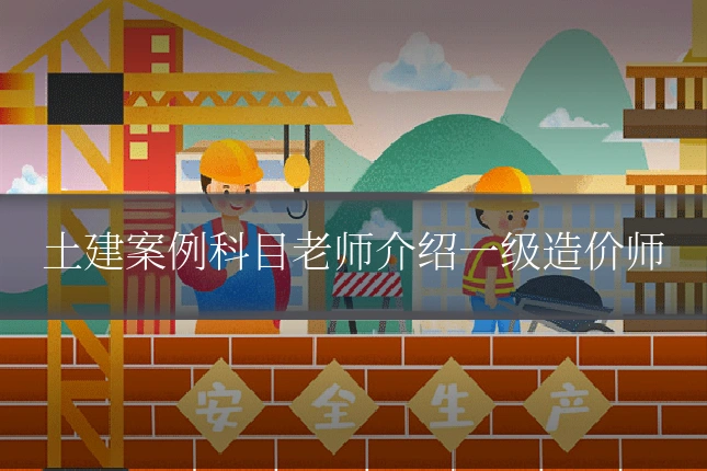 土建案例科目老师介绍一级造价师