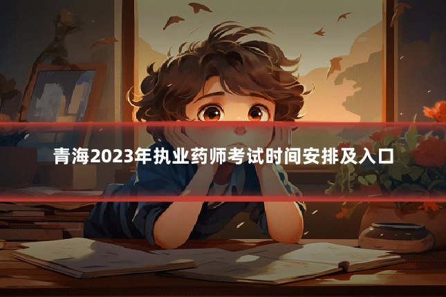 青海2023年执业药师考试时间安排及入口