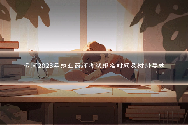 云南2023年执业药师考试报名时间及材料要求