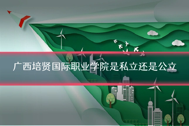 广西培贤国际职业学院是私立还是公立