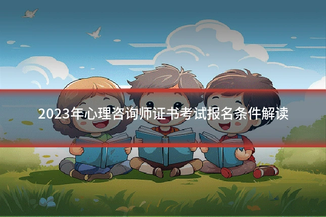 2023年心理咨询师证书考试报名条件解读