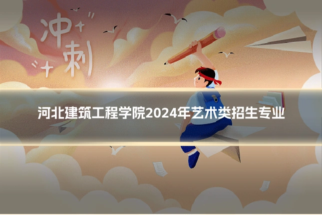 河北建筑工程学院2024年艺术类招生专业