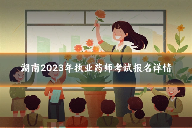 湖南2023年执业药师考试报名详情