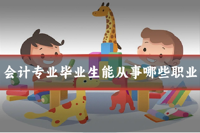 会计专业毕业生能从事哪些职业