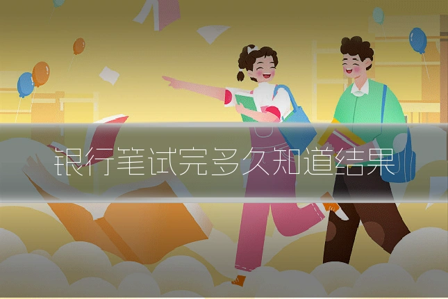 银行笔试完多久知道结果