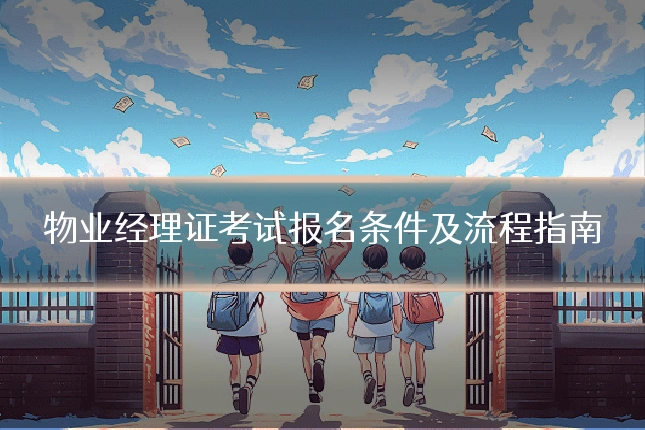 物业经理证考试报名条件及流程指南