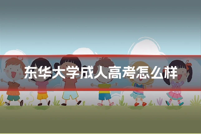 东华大学成人高考怎么样