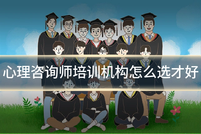 心理咨询师培训机构怎么选才好