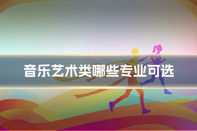 音乐艺术类哪些专业可选