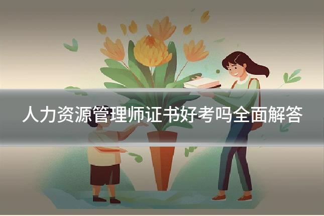 人力资源管理师证书好考吗全面解答