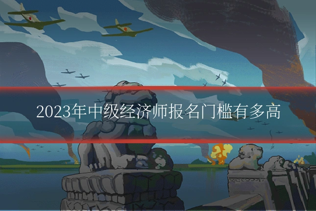 2023年中级经济师报名门槛有多高