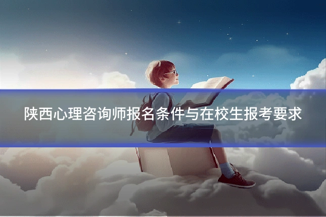 陕西心理咨询师报名条件与在校生报考要求