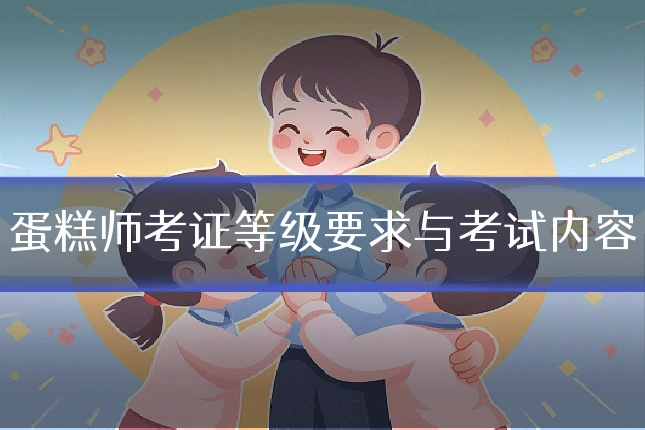 蛋糕师考证等级要求与考试内容