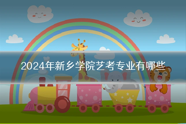 2024年新乡学院艺考专业有哪些