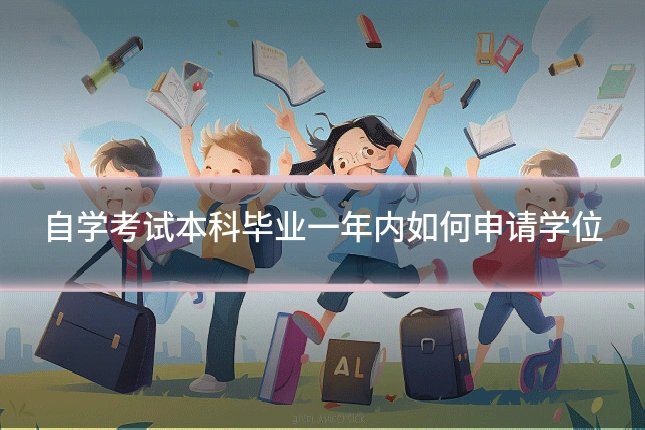 自学考试本科毕业一年内如何申请学位