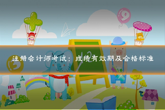 注册会计师考试：成绩有效期及合格标准