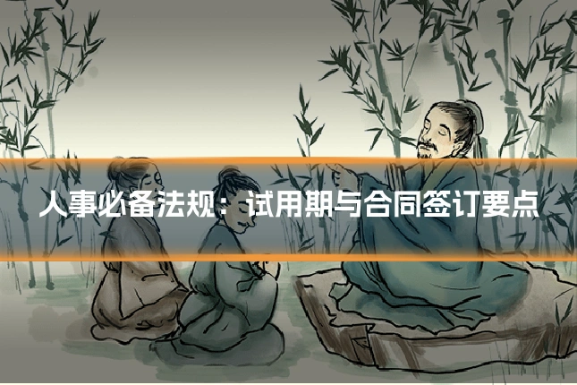 人事必备法规：试用期与合同签订要点