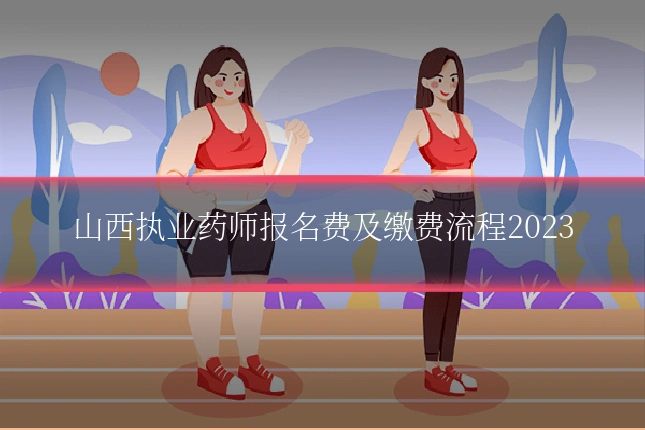 山西执业药师报名费及缴费流程2023