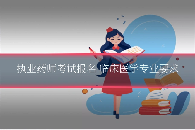 执业药师考试报名 临床医学专业要求