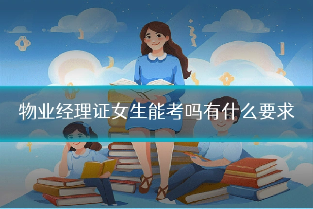 物业经理证女生能考吗有什么要求