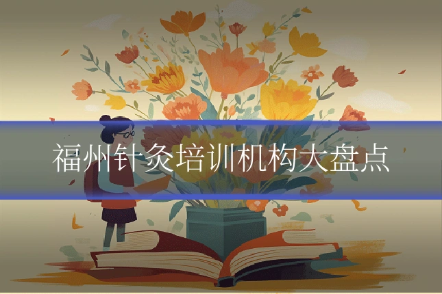 福州针灸培训机构大盘点