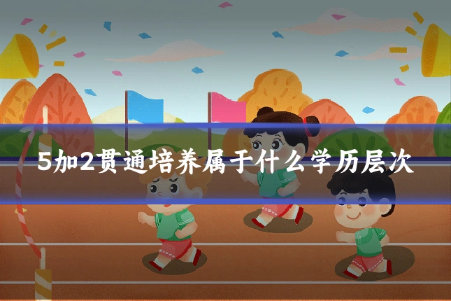 5加2贯通培养属于什么学历层次