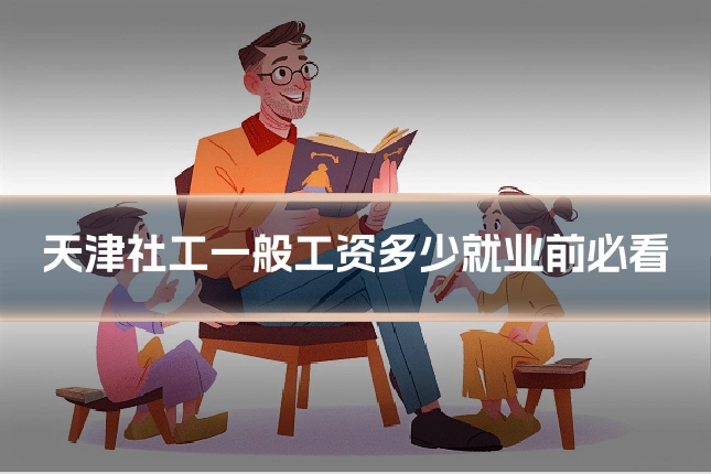 天津社工一般工资多少就业前必看