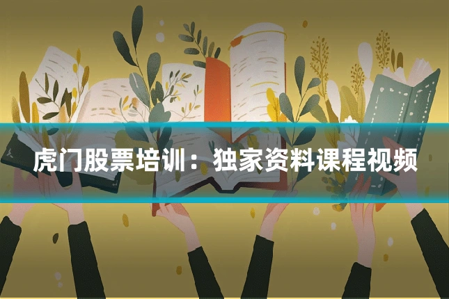 虎门股票培训：独家资料课程视频