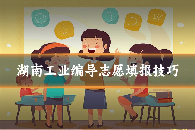 湖南工业编导志愿填报技巧