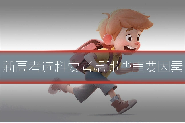 新高考选科要考虑哪些重要因素