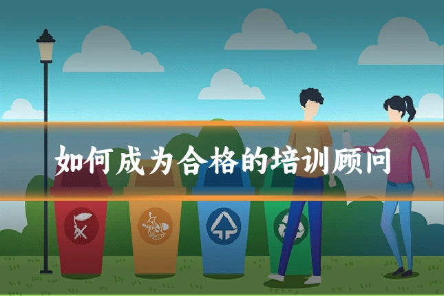 如何成为合格的培训顾问