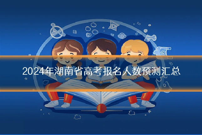 2024年湖南省高考报名人数预测汇总