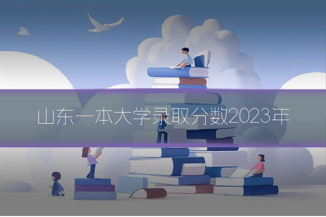 山东一本大学录取分数2023年