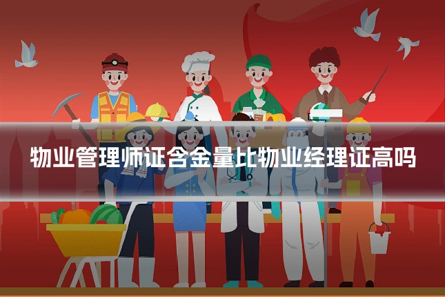 物业管理师证含金量比物业经理证高吗