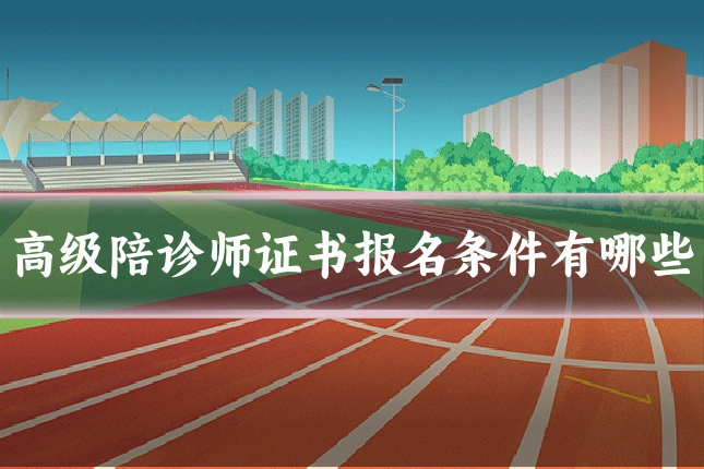 高级陪诊师证书报名条件有哪些