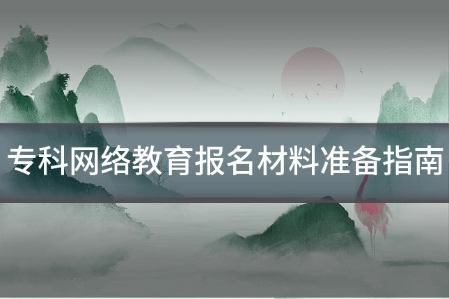 专科网络教育报名材料准备指南