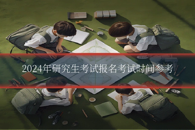 2024年研究生考试报名考试时间参考