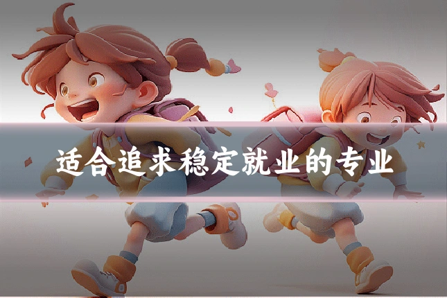 适合追求稳定就业的专业