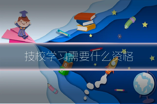 技校学习需要什么资格