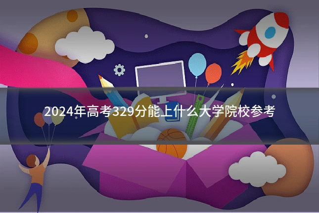 2024年高考329分能上什么大学院校参考