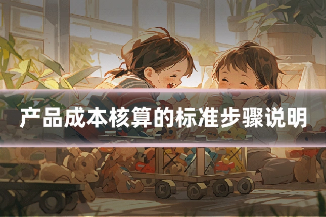 产品成本核算的标准步骤说明