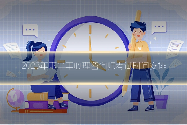 2023年下半年心理咨询师考试时间安排