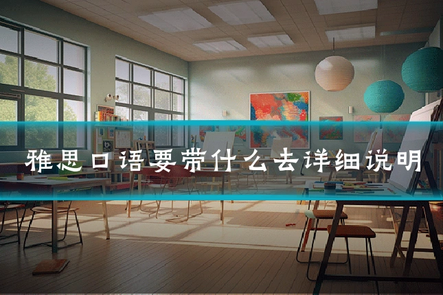雅思口语要带什么去详细说明